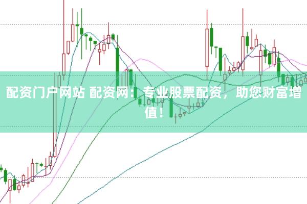 配资门户网站 配资网：专业股票配资，助您财富增值！