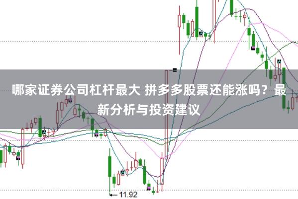 哪家证券公司杠杆最大 拼多多股票还能涨吗？最新分析与投资建议