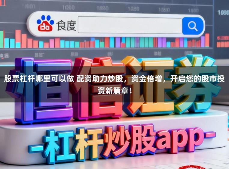 股票杠杆哪里可以做 配资助力炒股，资金倍增，开启您的股市投资新篇章！