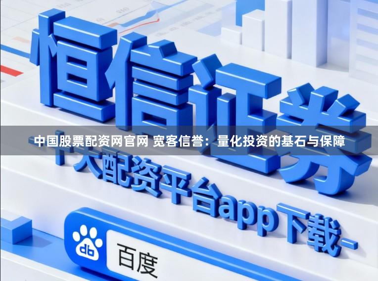 中国股票配资网官网 宽客信誉：量化投资的基石与保障