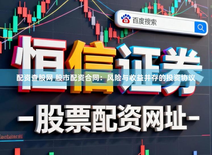 配资查股网 股市配资合同：风险与收益并存的投资协议