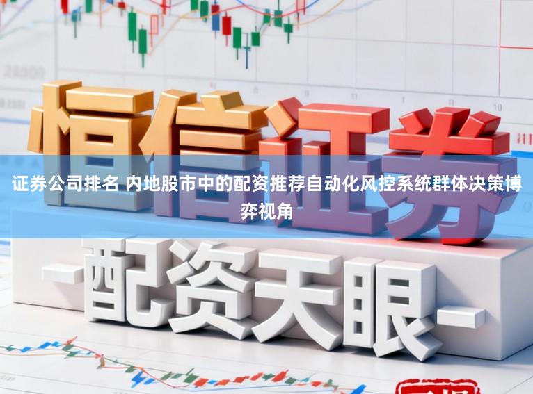 证券公司排名 内地股市中的配资推荐自动化风控系统群体决策博弈视角