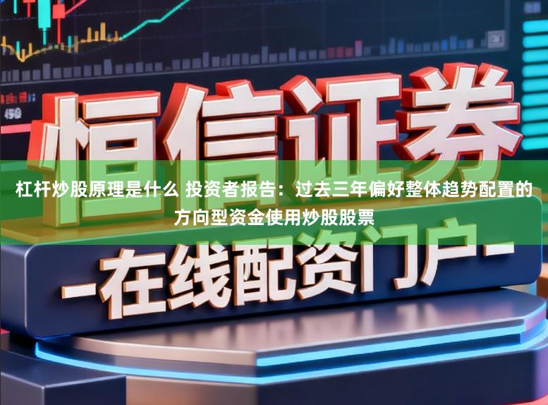 杠杆炒股原理是什么 投资者报告：过去三年偏好整体趋势配置的方向型资金使用炒股股票