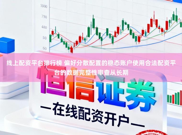 线上配资平台排行榜 偏好分散配置的稳态账户使用合法配资平台的数据完整性审查从长期