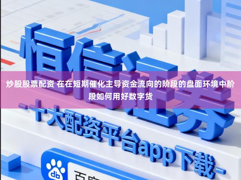炒股股票配资 在在短期催化主导资金流向的阶段的盘面环境中阶段如何用好数字货