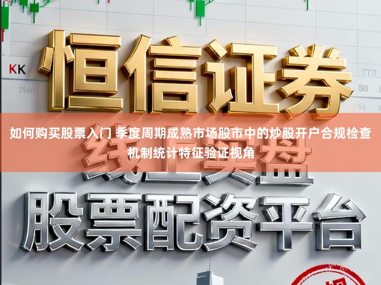 如何购买股票入门 季度周期成熟市场股市中的炒股开户合规检查机制统计特征验证视角