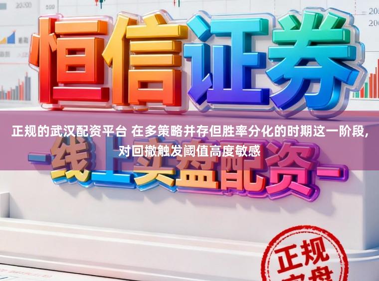 正规的武汉配资平台 在多策略并存但胜率分化的时期这一阶段,对回撤触发阈值高度敏感
